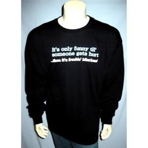 Only Funny Till Someone Gets Hurt Then it's FREAKIN' HILARIOUS T Shirt Humor